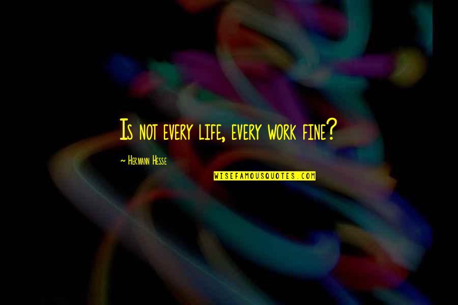 Szekeres Csaba Quotes By Hermann Hesse: Is not every life, every work fine?