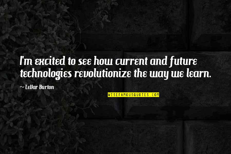 Szekeres Csaba Quotes By LeVar Burton: I'm excited to see how current and future