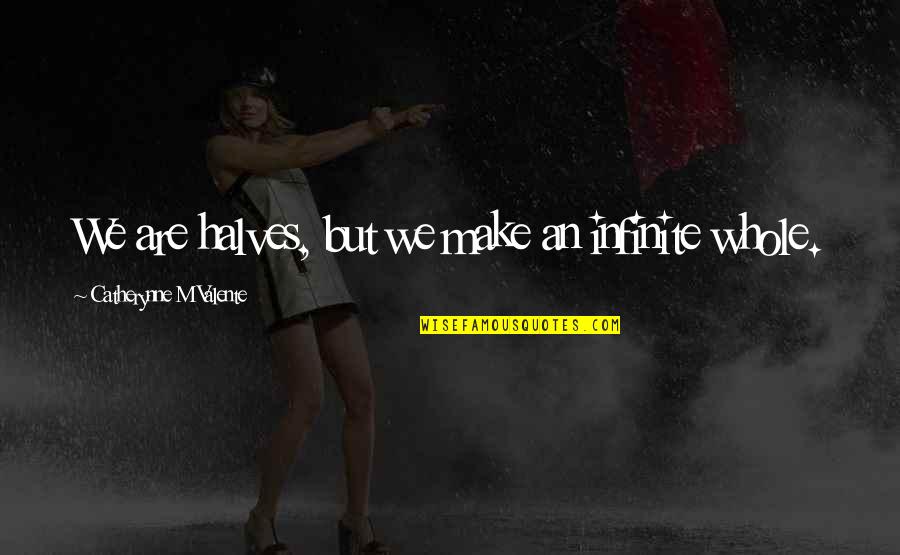 Szelagowska Dorota Quotes By Catherynne M Valente: We are halves, but we make an infinite