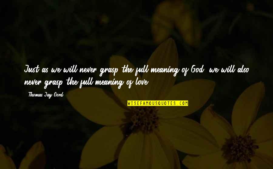 Szelagowska Kuchnie Quotes By Thomas Jay Oord: Just as we will never grasp the full Szelagowska Kuchnie Quotes By Thomas Jay Oord: Just as we will never grasp the full