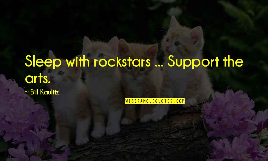 Szelagowska Quotes By Bill Kaulitz: Sleep with rockstars ... Support the arts. Szelagowska Quotes By Bill Kaulitz: Sleep with rockstars ... Support the arts.