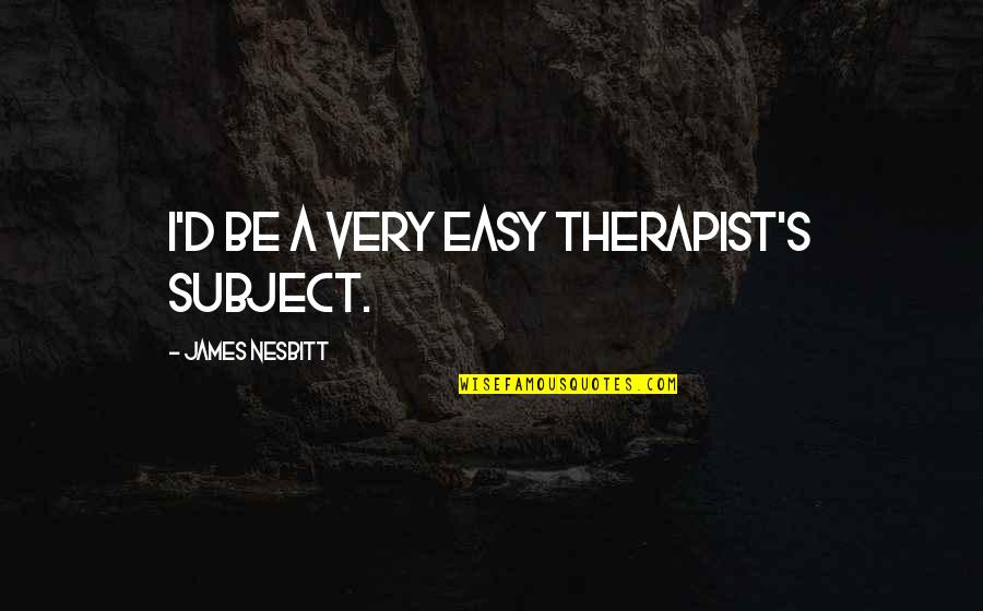 Szelei Csilla Quotes By James Nesbitt: I'd be a very easy therapist's subject. Szelei Csilla Quotes By James Nesbitt: I'd be a very easy therapist's subject.