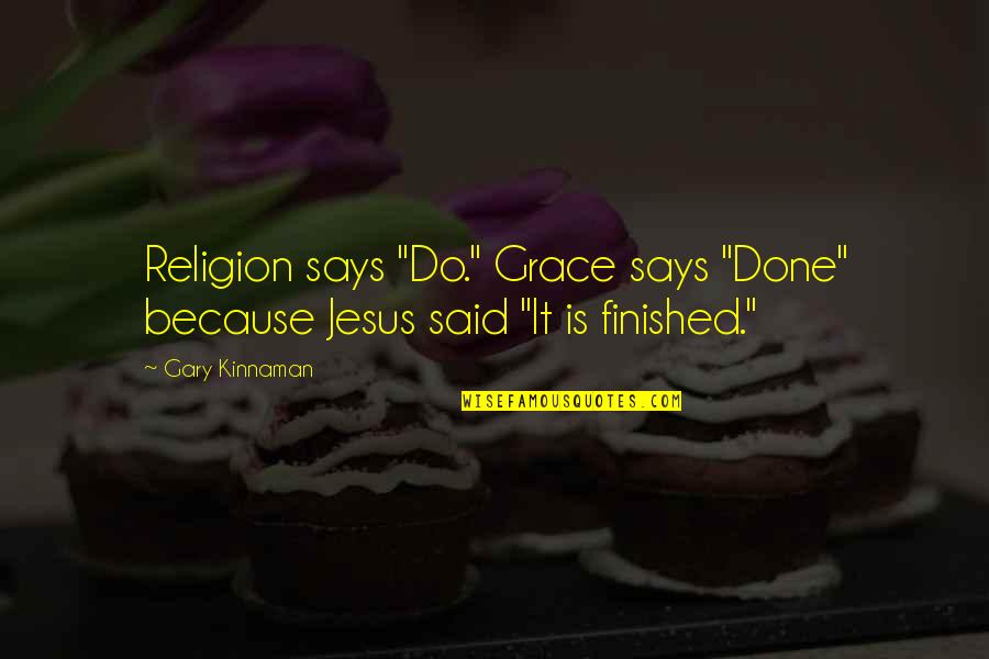 Szelei Serfozokft Quotes By Gary Kinnaman: Religion says "Do." Grace says "Done" because Jesus