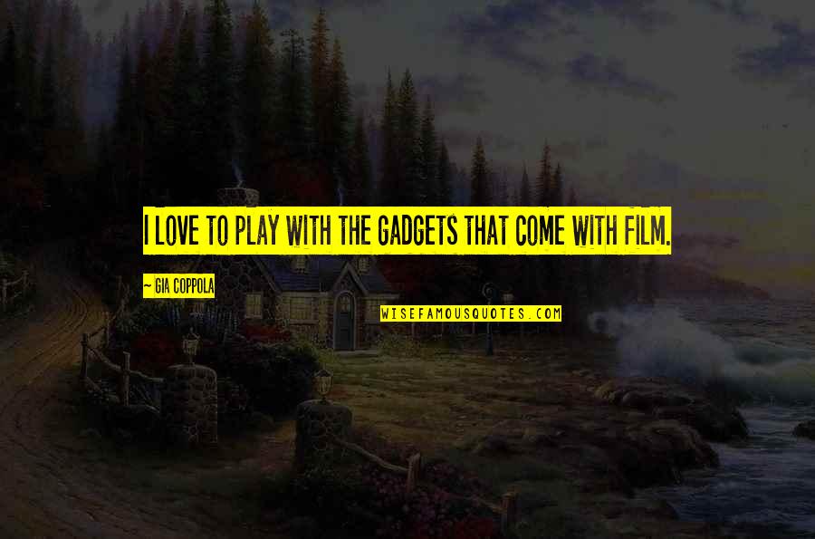 Szelei Serfozokft Quotes By Gia Coppola: I love to play with the gadgets that