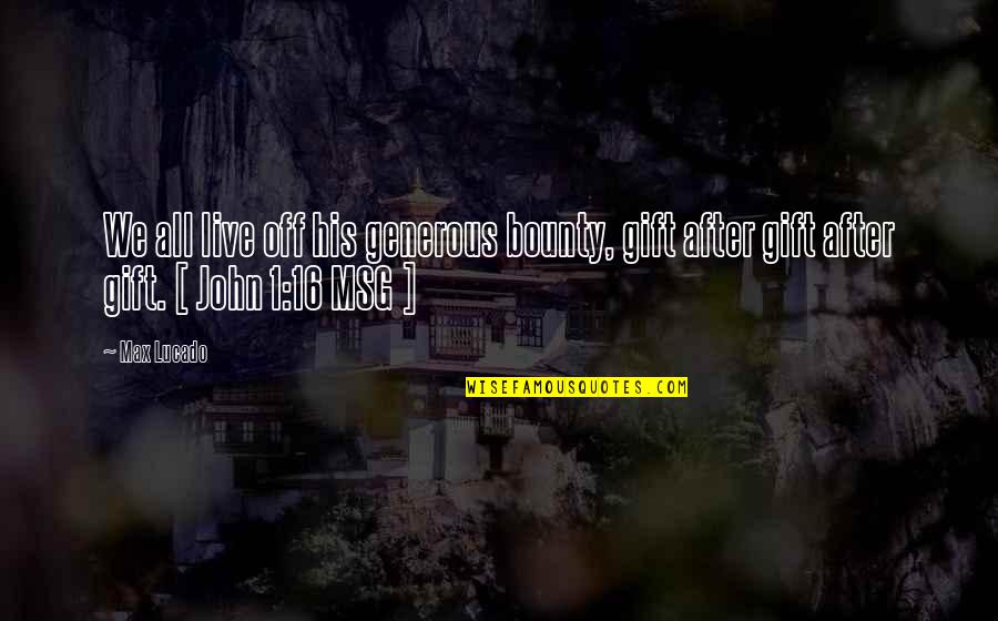 Szelestei Quotes By Max Lucado: We all live off his generous bounty, gift