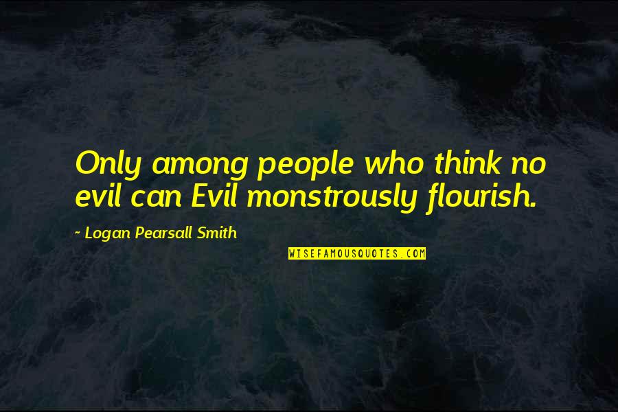 Szelle Quotes By Logan Pearsall Smith: Only among people who think no evil can