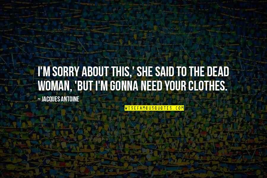 Szellemek Haza Quotes By Jacques Antoine: I'm sorry about this,' she said to the Szellemek Haza Quotes By Jacques Antoine: I'm sorry about this,' she said to the