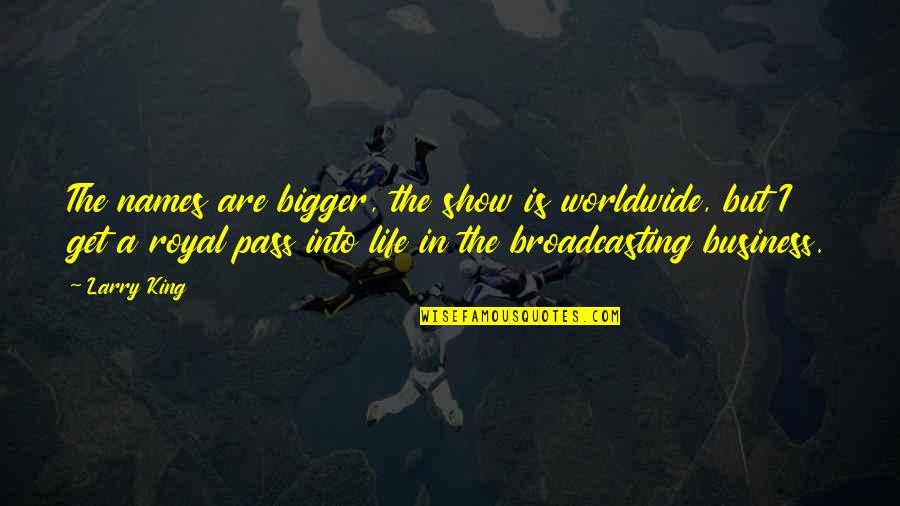 Szellemek Haza Quotes By Larry King: The names are bigger, the show is worldwide, Szellemek Haza Quotes By Larry King: The names are bigger, the show is worldwide,