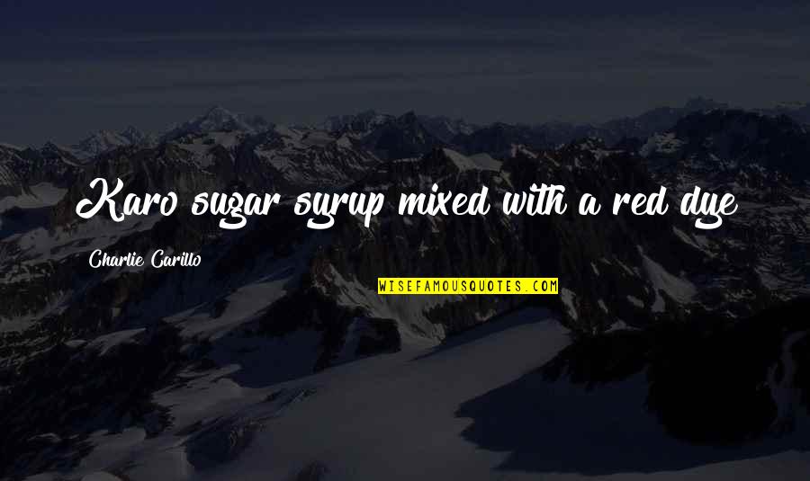 Szellemirt K Quotes By Charlie Carillo: Karo sugar syrup mixed with a red dye