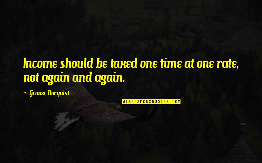 Szem Ld K Quotes By Grover Norquist: Income should be taxed one time at one Szem Ld K Quotes By Grover Norquist: Income should be taxed one time at one