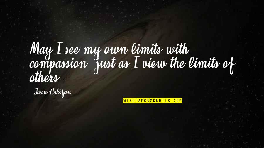 Szem Ld K Quotes By Joan Halifax: May I see my own limits with compassion,