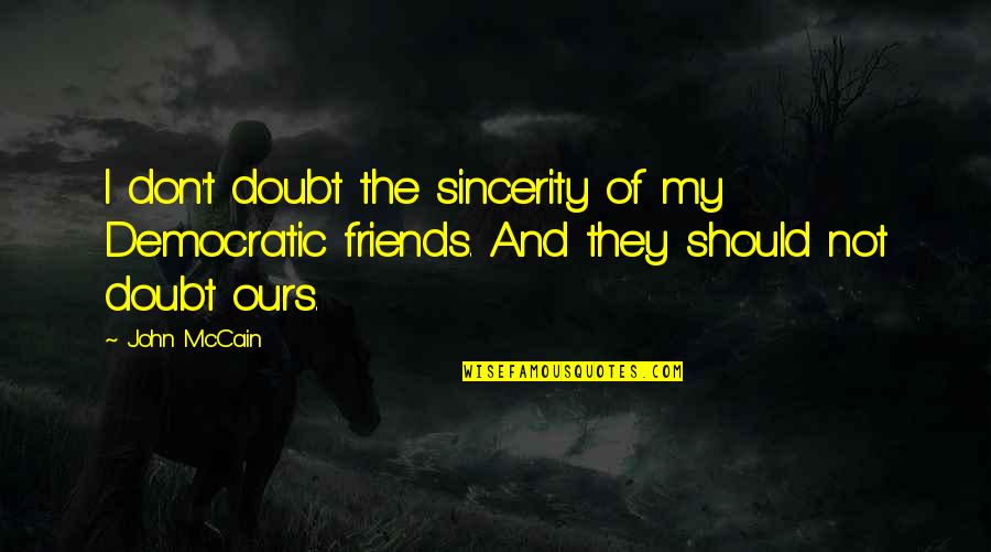 Szem Lyi J Vedelemad Quotes By John McCain: I don't doubt the sincerity of my Democratic