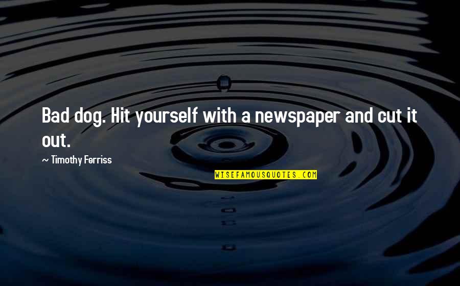 Szeman Kemence Quotes By Timothy Ferriss: Bad dog. Hit yourself with a newspaper and Szeman Kemence Quotes By Timothy Ferriss: Bad dog. Hit yourself with a newspaper and