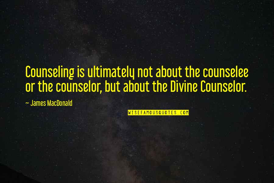 Szemben A Nappal Teljes Quotes By James MacDonald: Counseling is ultimately not about the counselee or