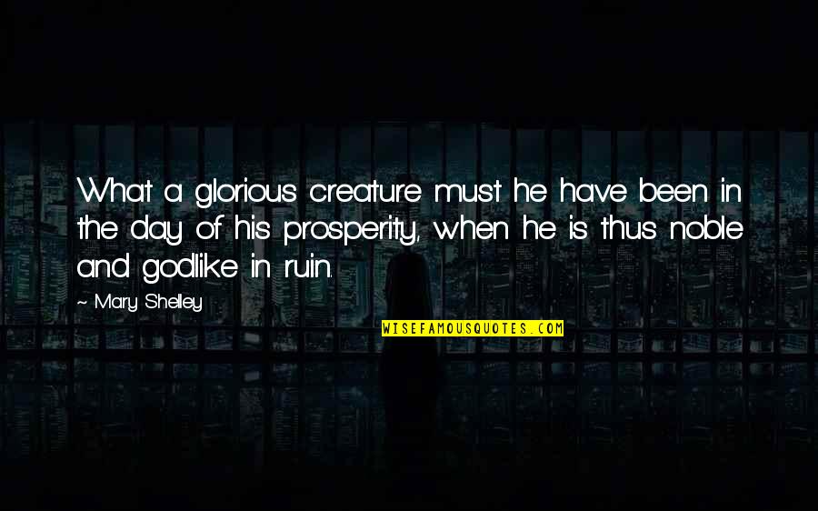 Szemben A Nappal Teljes Quotes By Mary Shelley: What a glorious creature must he have been