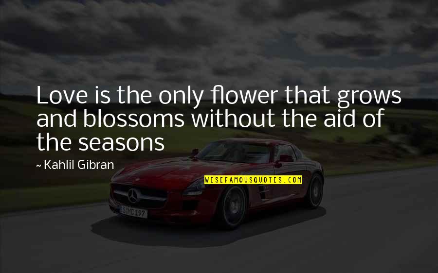 Szemben Szinonima Quotes By Kahlil Gibran: Love is the only flower that grows and