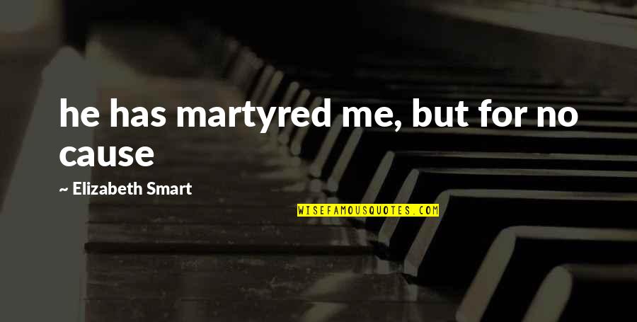 Szemere Mikl S Quotes By Elizabeth Smart: he has martyred me, but for no cause Szemere Mikl S Quotes By Elizabeth Smart: he has martyred me, but for no cause
