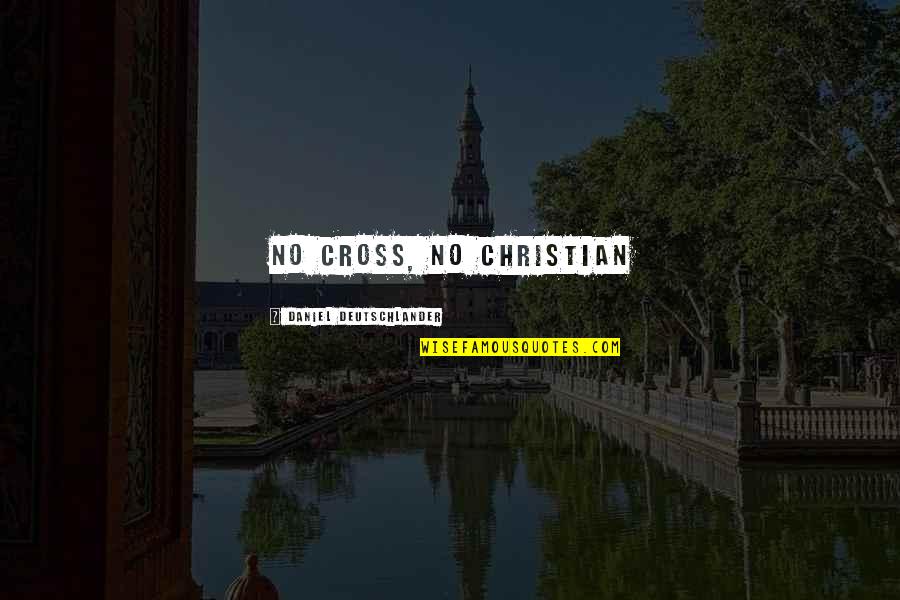 Szemmel Ver S Quotes By Daniel Deutschlander: No cross, no Christian Szemmel Ver S Quotes By Daniel Deutschlander: No cross, no Christian