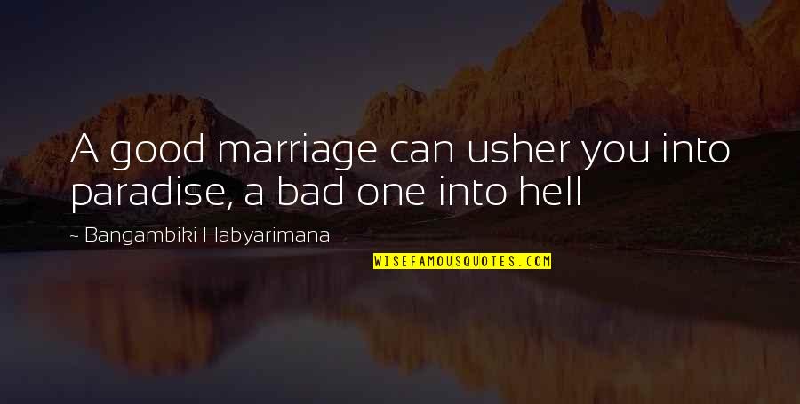 Szemtol Quotes By Bangambiki Habyarimana: A good marriage can usher you into paradise, Szemtol Quotes By Bangambiki Habyarimana: A good marriage can usher you into paradise,