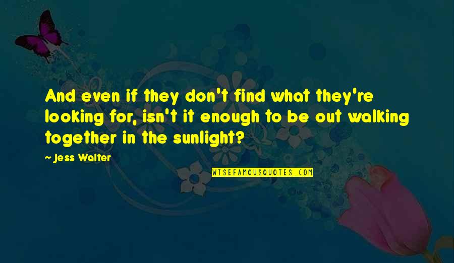 Szemtol Quotes By Jess Walter: And even if they don't find what they're Szemtol Quotes By Jess Walter: And even if they don't find what they're