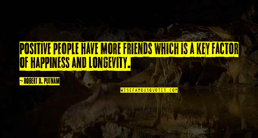 Szemtol Quotes By Robert D. Putnam: Positive people have more friends which is a Szemtol Quotes By Robert D. Putnam: Positive people have more friends which is a