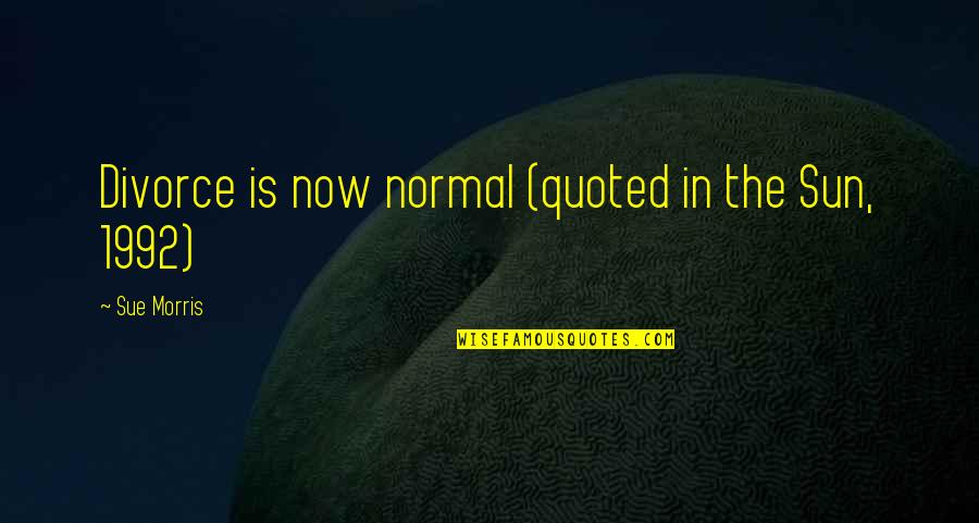 Szemtol Quotes By Sue Morris: Divorce is now normal (quoted in the Sun, Szemtol Quotes By Sue Morris: Divorce is now normal (quoted in the Sun,