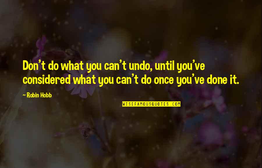 Szendrei Edit Quotes By Robin Hobb: Don't do what you can't undo, until you've