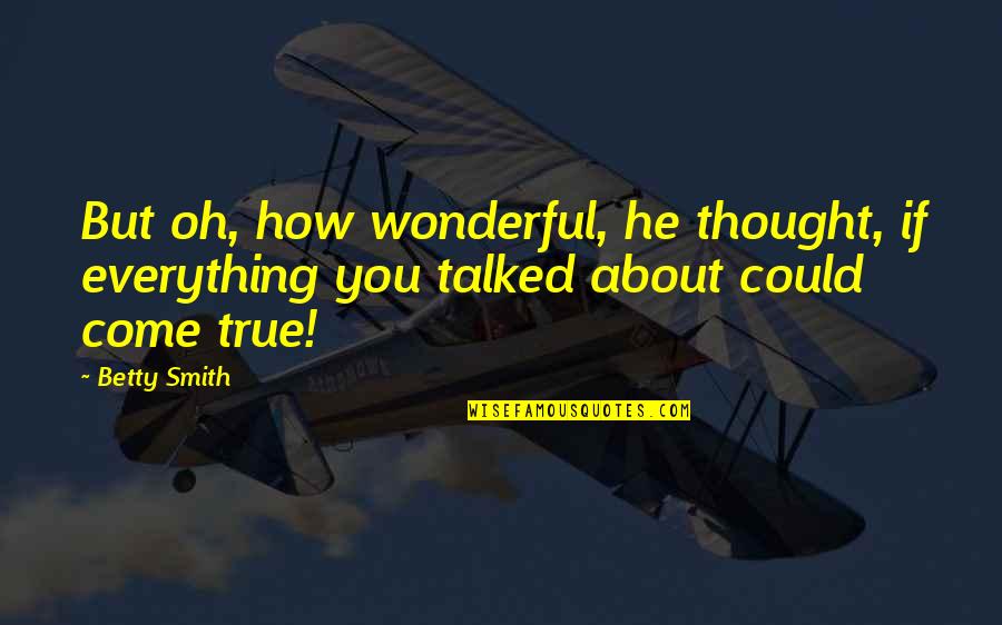 Szentendre Elad Quotes By Betty Smith: But oh, how wonderful, he thought, if everything