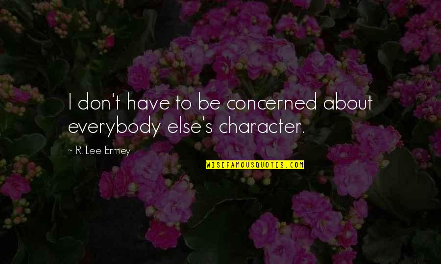 Szentendre Elad Quotes By R. Lee Ermey: I don't have to be concerned about everybody