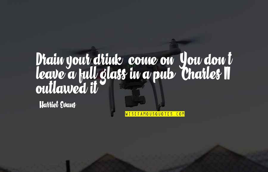 Szentesi Let Quotes By Harriet Evans: Drain your drink, come on. You don't leave