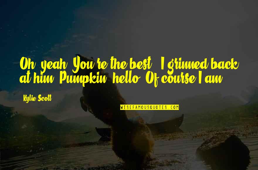 Szentmikl Si D Niel Quotes By Kylie Scott: Oh, yeah. You're the best," I grinned back