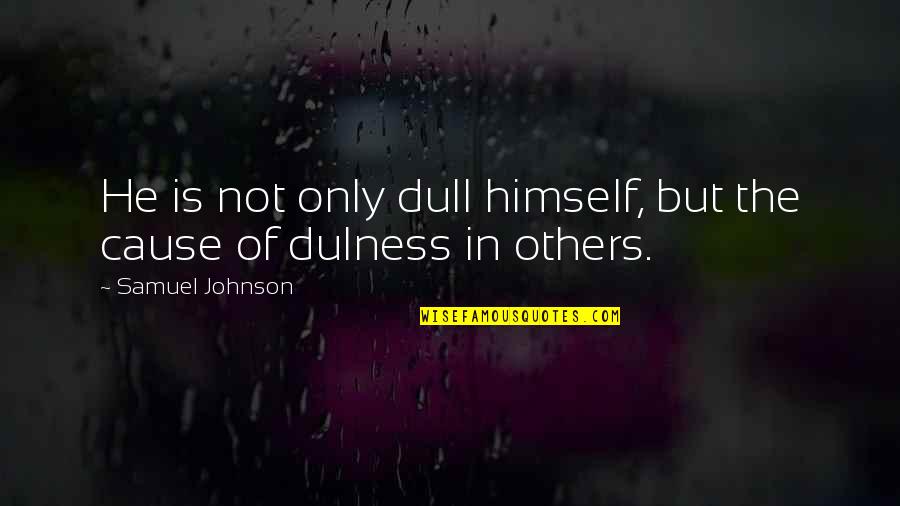 Szenved Ly Jelent Se Quotes By Samuel Johnson: He is not only dull himself, but the Szenved Ly Jelent Se Quotes By Samuel Johnson: He is not only dull himself, but the
