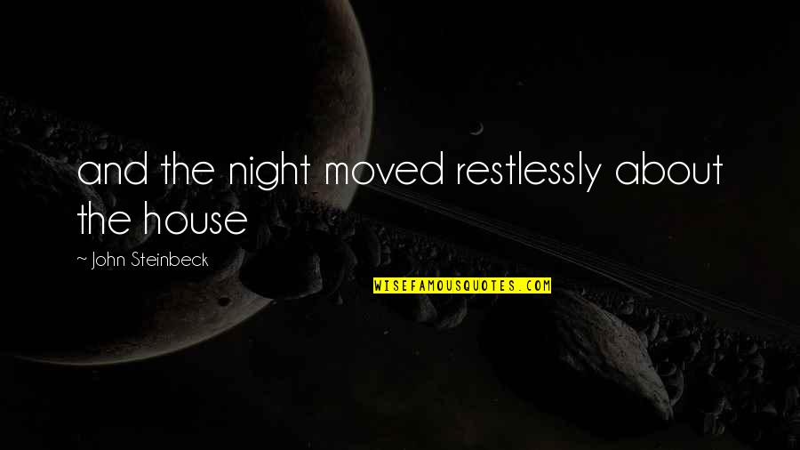 Szenved Lybetegs Gek Quotes By John Steinbeck: and the night moved restlessly about the house