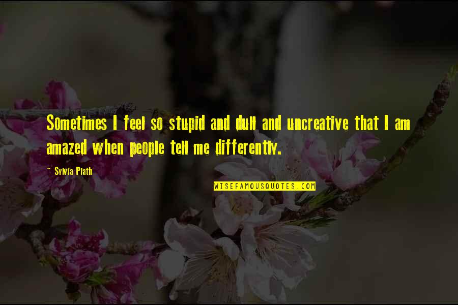 Szenved S Quotes By Sylvia Plath: Sometimes I feel so stupid and dull and