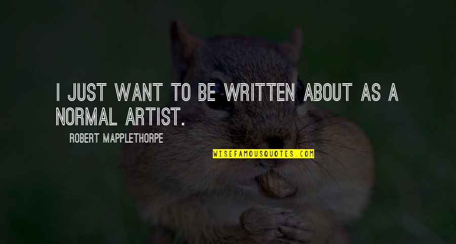 Szenvedelyek Quotes By Robert Mapplethorpe: I just want to be written about as