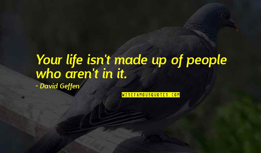 Szenvedni N Met L Quotes By David Geffen: Your life isn't made up of people who Szenvedni N Met L Quotes By David Geffen: Your life isn't made up of people who