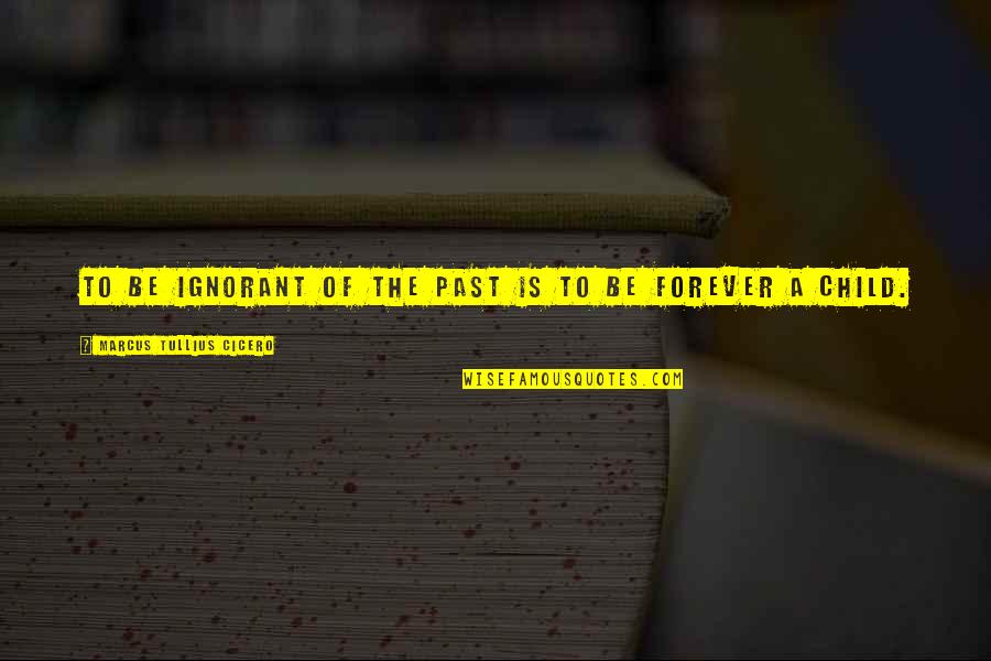 Szenvedni N Met L Quotes By Marcus Tullius Cicero: To be ignorant of the past is to Szenvedni N Met L Quotes By Marcus Tullius Cicero: To be ignorant of the past is to