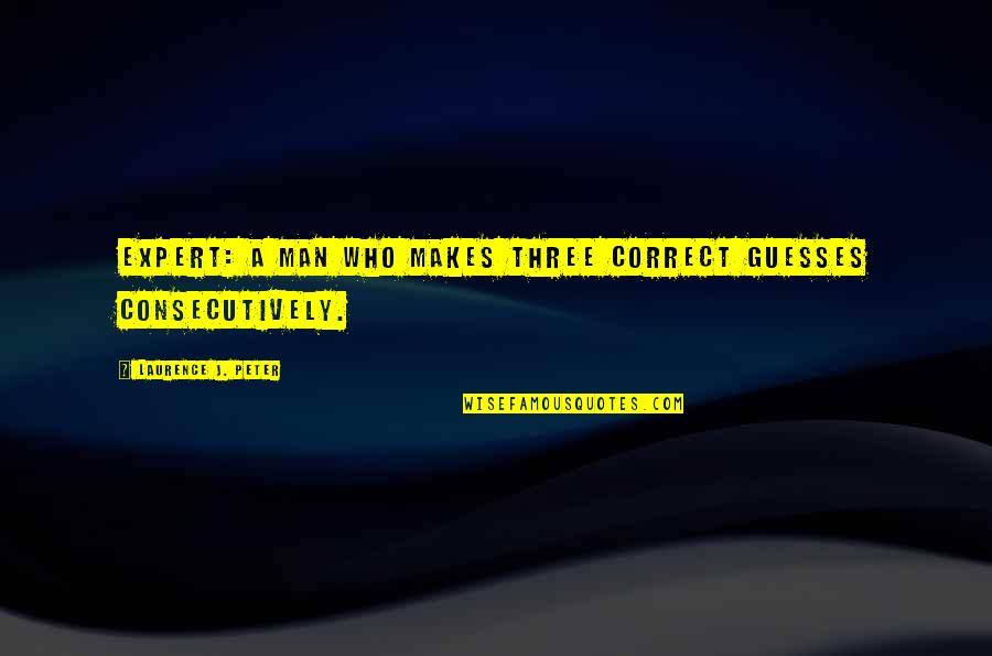 Szepnapot Quotes By Laurence J. Peter: Expert: a man who makes three correct guesses Szepnapot Quotes By Laurence J. Peter: Expert: a man who makes three correct guesses