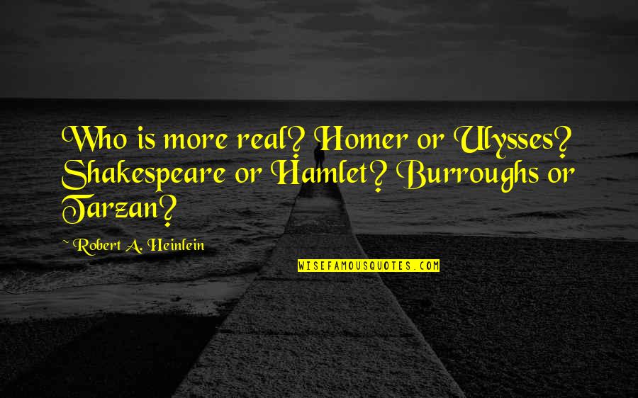 Szepty Caly Film Quotes By Robert A. Heinlein: Who is more real? Homer or Ulysses? Shakespeare