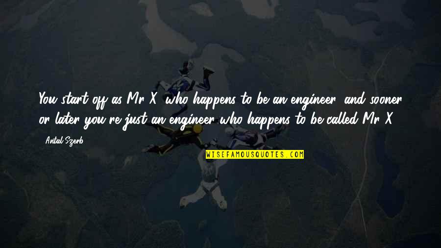 Szerb Antal Quotes By Antal Szerb: You start off as Mr X, who happens Szerb Antal Quotes By Antal Szerb: You start off as Mr X, who happens
