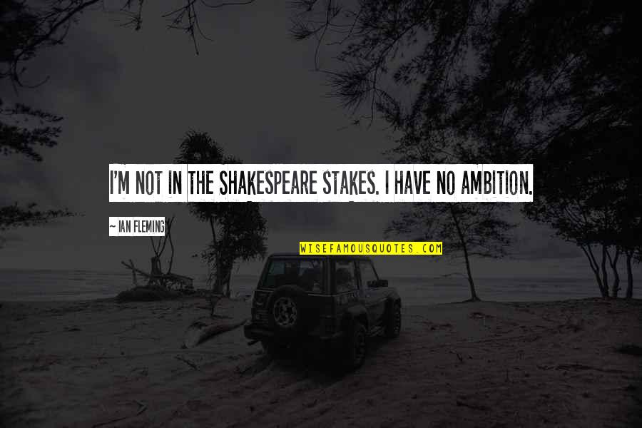 Szerb Antal Quotes By Ian Fleming: I'm not in the Shakespeare stakes. I have Szerb Antal Quotes By Ian Fleming: I'm not in the Shakespeare stakes. I have