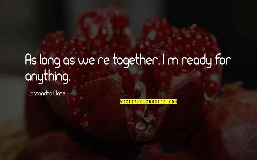 Szerdahelyi S Ra Quotes By Cassandra Clare: As long as we're together, I'm ready for Szerdahelyi S Ra Quotes By Cassandra Clare: As long as we're together, I'm ready for