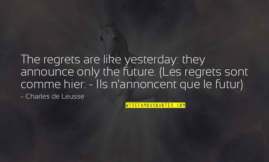 Szerdahelyi S Ra Quotes By Charles De Leusse: The regrets are like yesterday: they announce only Szerdahelyi S Ra Quotes By Charles De Leusse: The regrets are like yesterday: they announce only