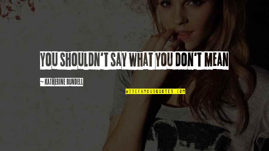 Szerednyei B La Quotes By Katherine Rundell: You shouldn't say what you don't mean Szerednyei B La Quotes By Katherine Rundell: You shouldn't say what you don't mean