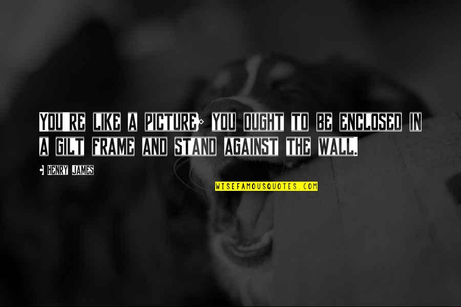 Szerekov N Quotes By Henry James: You're like a picture; you ought to be