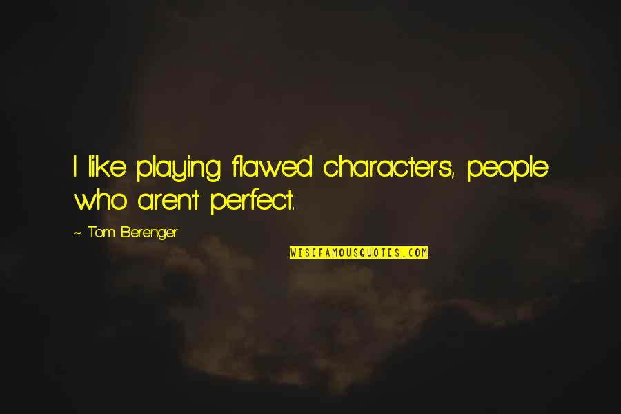Szerekov N Quotes By Tom Berenger: I like playing flawed characters, people who aren't