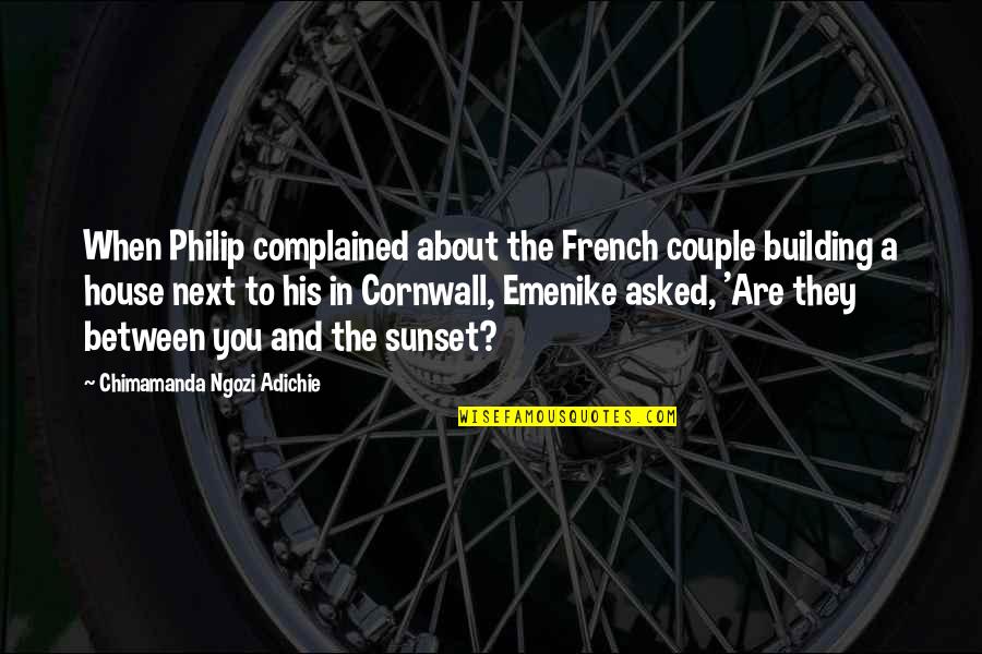 Szerelembe H Bor Ban Quotes By Chimamanda Ngozi Adichie: When Philip complained about the French couple building Szerelembe H Bor Ban Quotes By Chimamanda Ngozi Adichie: When Philip complained about the French couple building