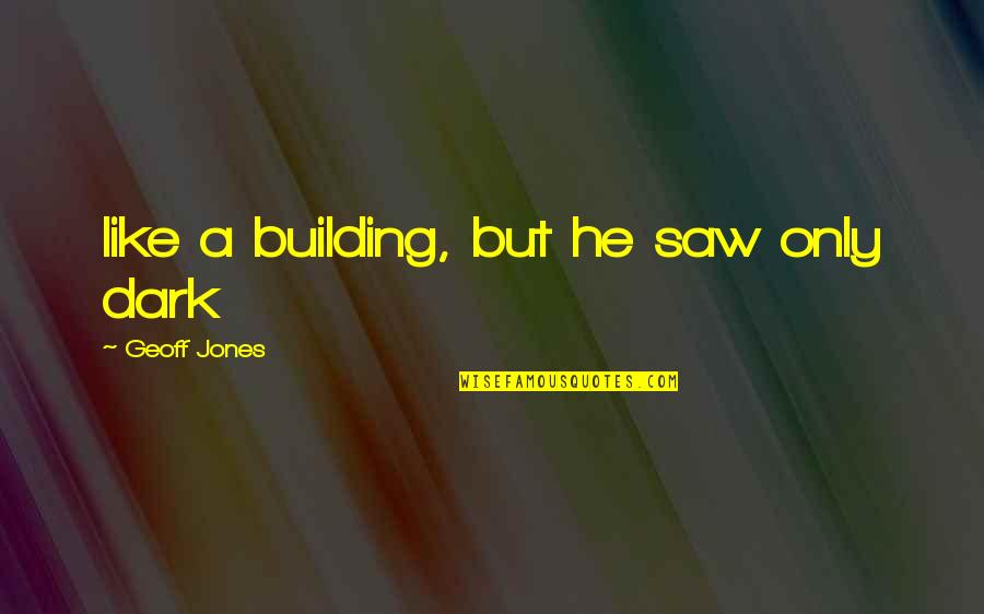 Szerelemben A Vil Ggal Quotes By Geoff Jones: like a building, but he saw only dark