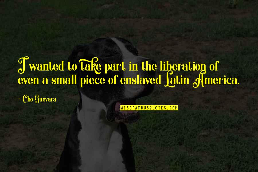 Szerelemre Fel Quotes By Che Guevara: I wanted to take part in the liberation Szerelemre Fel Quotes By Che Guevara: I wanted to take part in the liberation