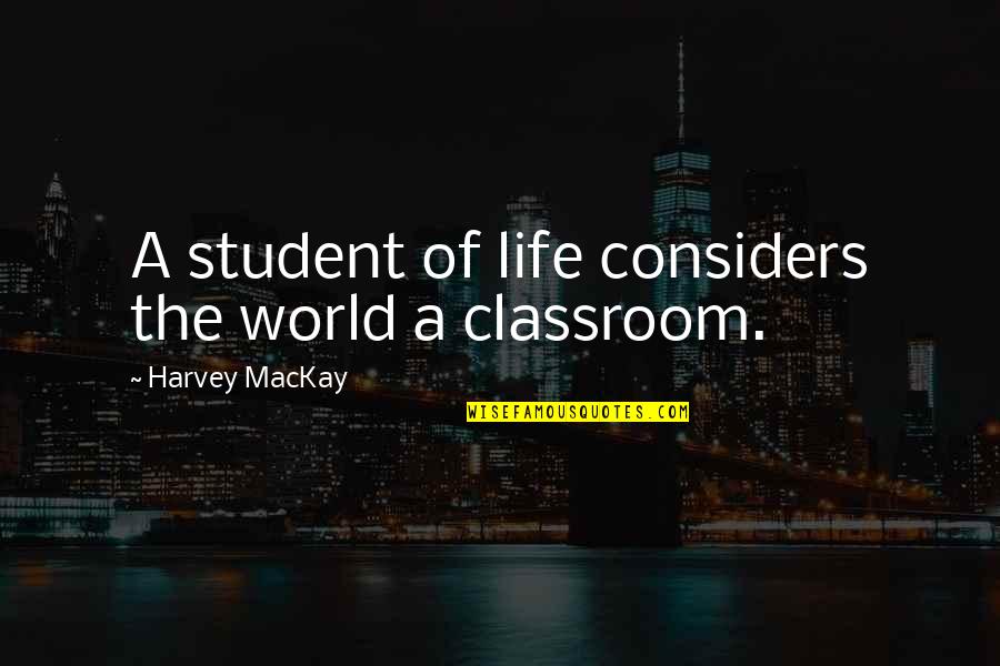 Szerelemre Fel Quotes By Harvey MacKay: A student of life considers the world a Szerelemre Fel Quotes By Harvey MacKay: A student of life considers the world a